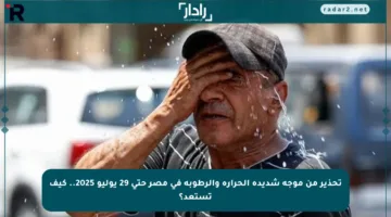 تحذير من موجة شديدة الحرارة والرطوبة في مصر حتى 29 يوليو 2025.. كيف تستعد؟